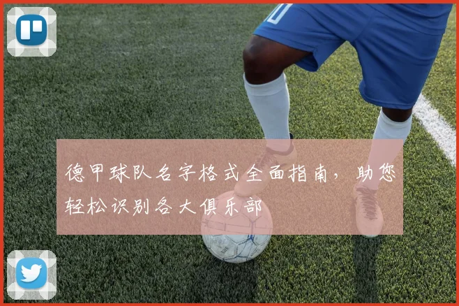 德甲球队名字格式全面指南，助您轻松识别各大俱乐部