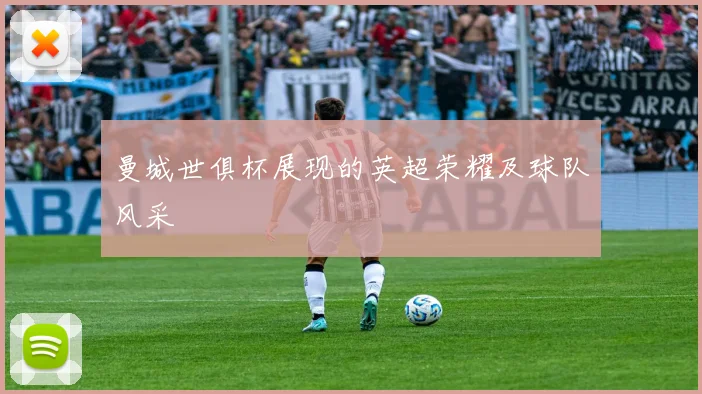 曼城世俱杯展现的英超荣耀及球队风采