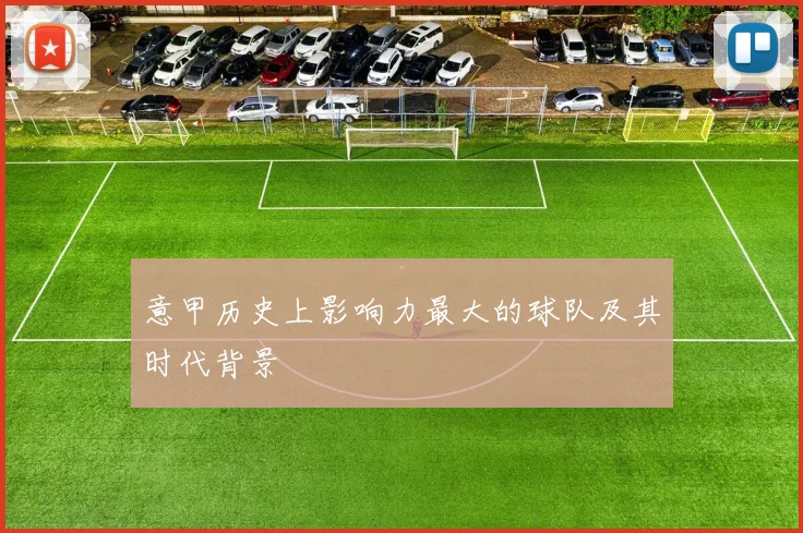 意甲历史上影响力最大的球队及其时代背景